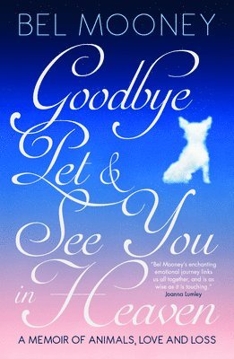 Bel Mooney - Goodbye, Pet & See You in Heaven: A Memoir of Animals, Love and Loss, Inbunden