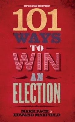 Mark Pack, Edward Maxfield - 101 Ways to Win an Election, Häftad