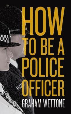 Graham Wettone - How To Be A Police Officer, Häftad
