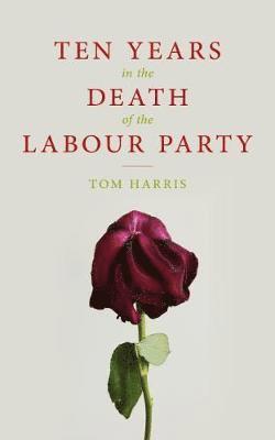 Ten Years in the Death of the Labour Party 2007-2017 1