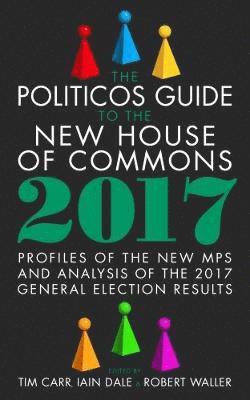 The Politicos Guide to the New House of Commons: Profiles of the New Mps and Analysis of the 2017 General Election Results 1