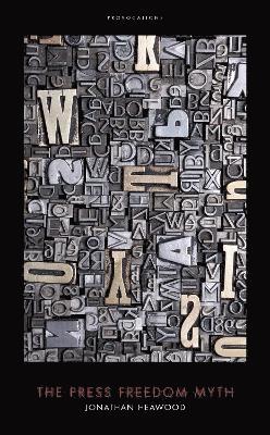 Jonathan Heawood - Press Freedom Myth, Inbunden