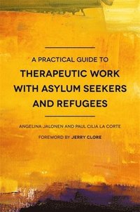 bokomslag A Practical Guide to Therapeutic Work with Asylum Seekers and Refugees
