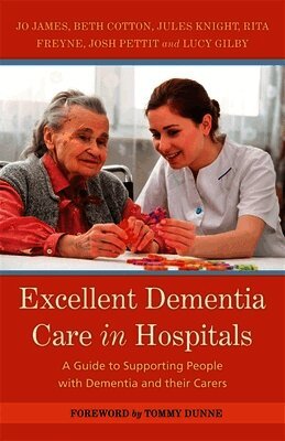 Jo James, Jules Knight, Bethany Cotton, Rita Freyne, Josh Pettit, Lucy Gilby - Excellent Dementia Care in Hospitals, Häftad