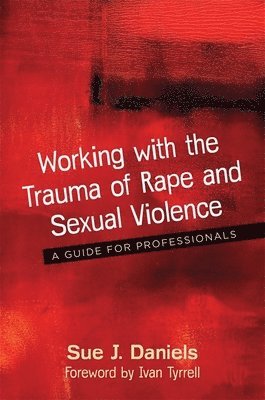Sue J. Daniels, Sue J Daniels - Working with the Trauma of Rape and Sexual Violence, Häftad