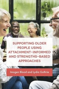 bokomslag Supporting Older People Using Attachment-Informed and Strengths-Based Approaches