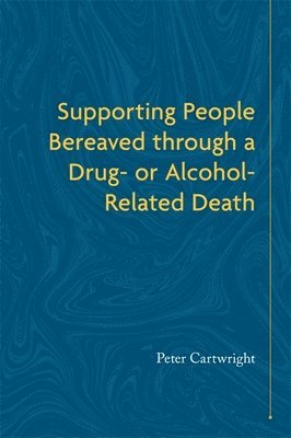 Peter Cartwright - Supporting People Bereaved through a Drug- or Alcohol-Related Death, Häftad