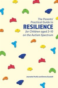 bokomslag The Parents' Practical Guide to Resilience for Children aged 2-10 on the Autism Spectrum