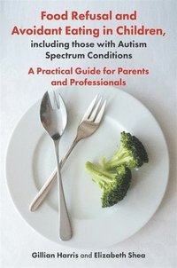 bokomslag Food Refusal and Avoidant Eating in Children, including those with Autism Spectrum Conditions