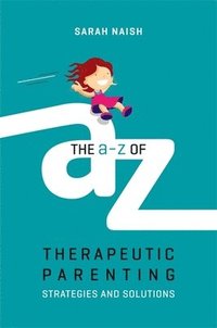 bokomslag The A-Z of Therapeutic Parenting