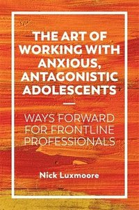 bokomslag The Art of Working with Anxious, Antagonistic Adolescents