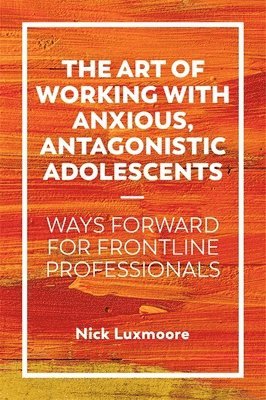 bokomslag The Art of Working with Anxious, Antagonistic Adolescents