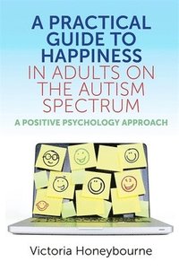 bokomslag A Practical Guide to Happiness in Adults on the Autism Spectrum