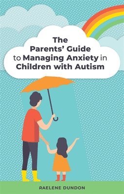 bokomslag The Parents' Guide to Managing Anxiety in Children with Autism