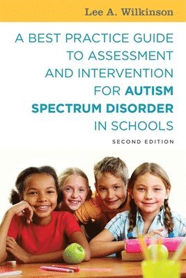 Lee A. Wilkinson - Best Practice Guide to Assessment and Intervention for Autism Spectrum Disorder in Schools, Second Edition, Häftad