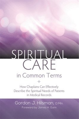 Gordon J. Hilsman, D.Min, D. Min, D Min - Spiritual Care in Common Terms, Häftad