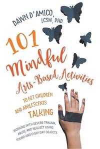 bokomslag 101 Mindful Arts-Based Activities to Get Children and Adolescents Talking