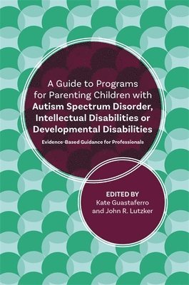 John R. Lutzker, Katelyn M. Guastaferro - Guide to Programs for Parenting Children with Autism Spectrum Disorder, Intellectual Disabilities or Developmental Disabilities, Häftad