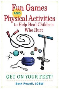 bokomslag Fun Games and Physical Activities to Help Heal Children Who Hurt