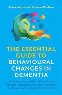 bokomslag The Essential Guide to Behavioural Changes in Dementia
