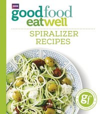 bokomslag Good Food Eat Well: Spiralizer Recipes