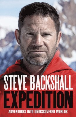 Steve Backshall - Expedition: Adventures Into Undiscovered Worlds, Inbunden