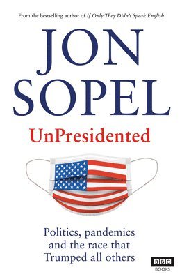 bokomslag Unpresidented: Politics, Pandemics and the Race That Trumped All Others