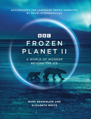 Mark Brownlow, Elizabeth White - Frozen Planet II, Inbunden