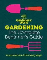 bokomslag Gardeners World: Gardening: The Complete Beginners Guide