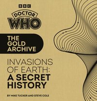 bokomslag Doctor Who: The Gold Archive: Invasions of Earth: A Secret History