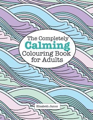 Elizabeth James - The Completely CALMING Colouring Book for Adults, Häftad