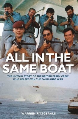 Warren Fitzgerald - All in the Same Boat: The Untold Story of the British Ferry Crew Who Helped Win the Falklands War, Inbunden
