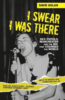 David Nolan - I Swear I Was There - Sex Pistols, Manchester and the Gig that Changed the World, Häftad