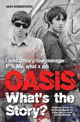 Iain Robertson - Oasis: What's The Story?: Life on tour with Liam and Noel Gallagher, Häftad