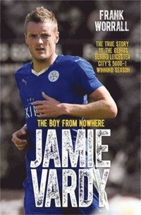 bokomslag Jamie Vardy - The Boy from Nowhere: The True Story of the Genius Behind Leicester City's 5000-1 Winning Season