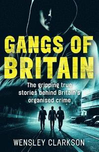 bokomslag Gangs of Britain - The Gripping True Stories Behind Britain's Organised Crime