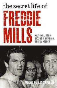 bokomslag The Secret Life Of Freddie Mills - National Hero, Boxing Champion, SERIAL KILLER