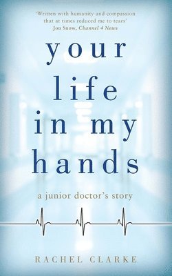 Rachel Clarke - Your Life in My Hands: A Junior Doctor's Story, Inbunden