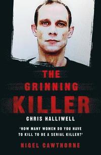 bokomslag The Grinning Killer: Chris Halliwell - How Many Women Do You Have to Kill to Be a Serial Killer?