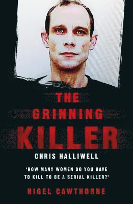 bokomslag Grinning Killer: Chris Halliwell - How Many Women Do You Have to Kill to Be a Serial Killer?
