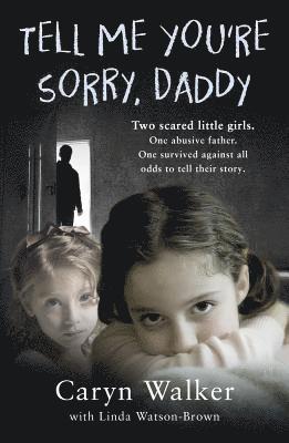 bokomslag Tell Me You're Sorry, Daddy - Two Scared Little Girls. One Abusive Father. One Survived Against All Odds to Tell Their Story