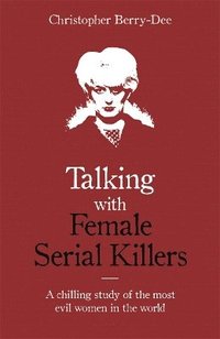 bokomslag Talking with Female Serial Killers - A chilling study of the most evil women in the world