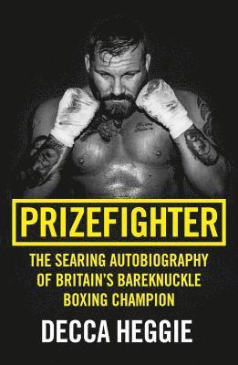 Decca Heggie - Prizefighter - The Searing Autobiography of Britain's Bareknuckle Boxing Champion, Häftad