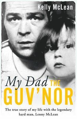 My Dad, The Guv'nor - The True Story of My Life with the Legendary Hard Man, Lenny McLean 1