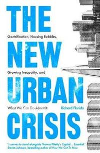 bokomslag The New Urban Crisis: Gentrification, Housing Bubbles, Growing Inequality, and What We Can Do About It