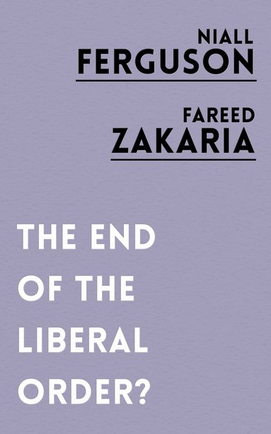 Niall Ferguson, Fareed Zakaria - End of the Liberal Order?, Häftad