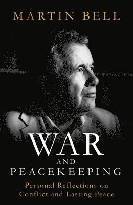 Martin Bell - War and Peacekeeping, Inbunden