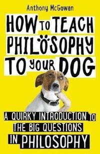 bokomslag How to Teach Philosophy to Your Dog