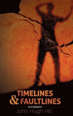 John Hugh Hill - Time Lines and Fault Lines - An Autobiography, Inbunden