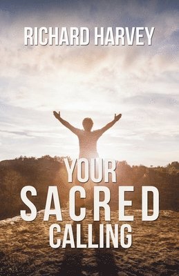 Richard Harvey - Your Sacred Calling: Awakening the Soul to a Spiritual Life in the 21st Century, Häftad